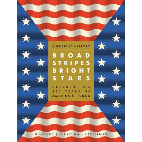Broad Stripes Bright Stars: A Graphic History Celebrating 250 Years of America's Icons