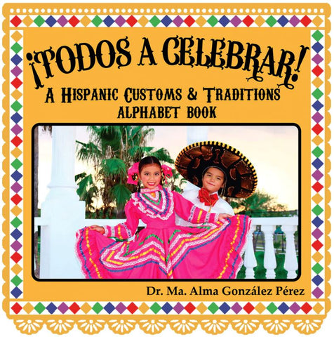 ¡Todos a celebrar! A Hispanic Customs & Traditions Alphabet Book - Bilingual English/Spanish
