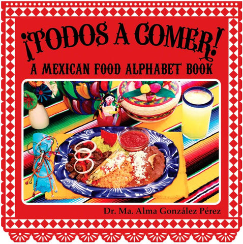 ¡Todos a comer! A Mexican Food Alphabet Book - Bilingual English/Spanish